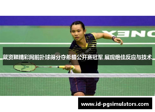 戴资颖精彩网前扑球得分夺希腊公开赛冠军 展现绝佳反应与技术